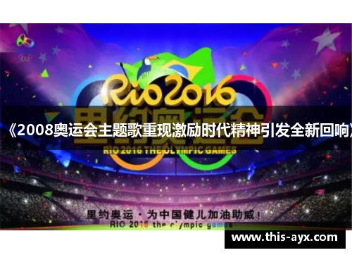 《2008奥运会主题歌重现激励时代精神引发全新回响》